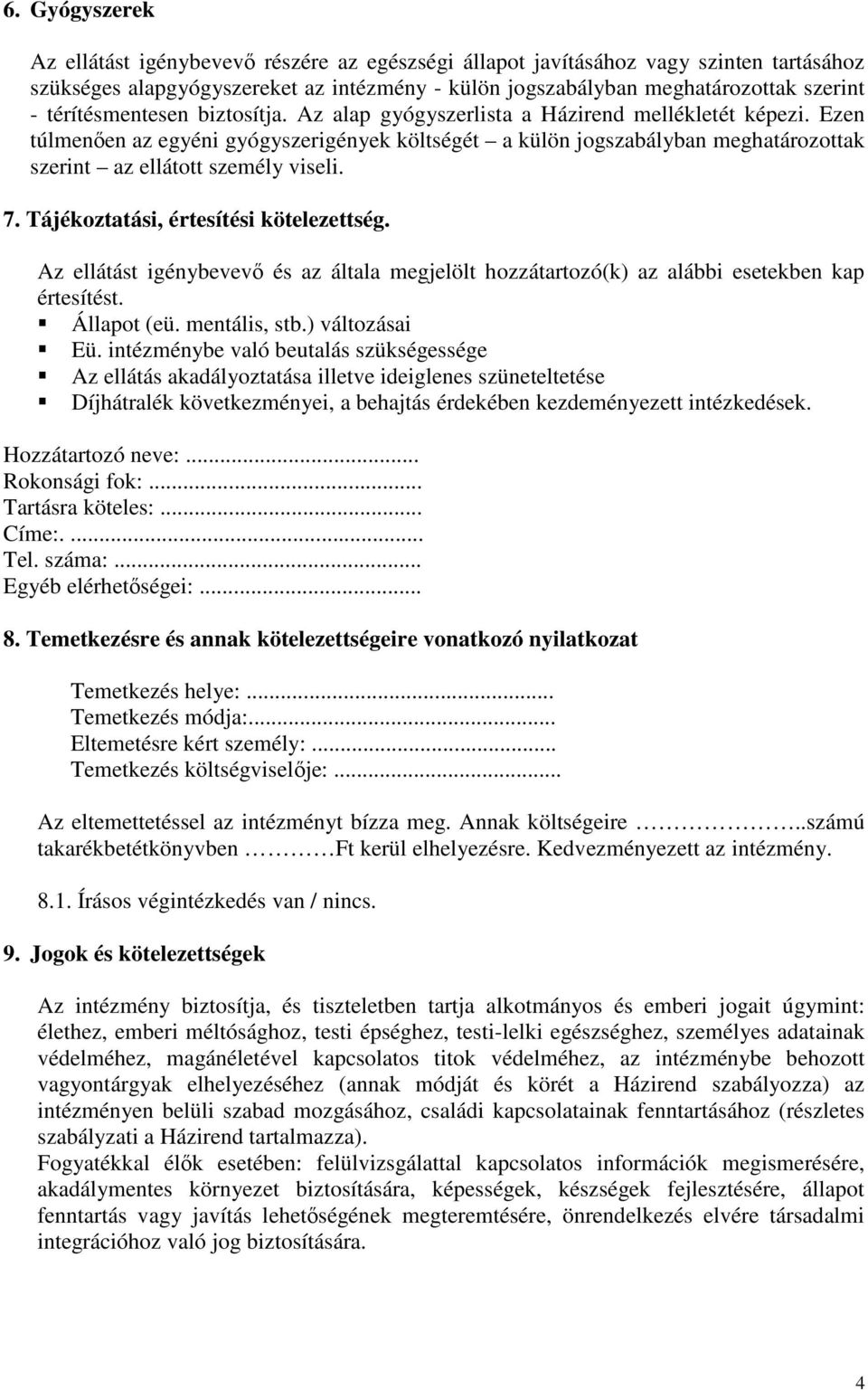 Ezen túlmenően az egyéni gyógyszerigények költségét a külön jogszabályban meghatározottak szerint az ellátott személy viseli. 7. Tájékoztatási, értesítési kötelezettség.