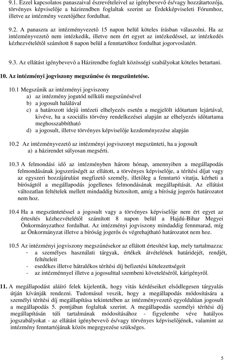 Ha az intézményvezető nem intézkedik, illetve nem ért egyet az intézkedéssel, az intézkedés kézhezvételétől számított 8 napon belül a fenntartóhoz fordulhat jogorvoslatért. 9.3.