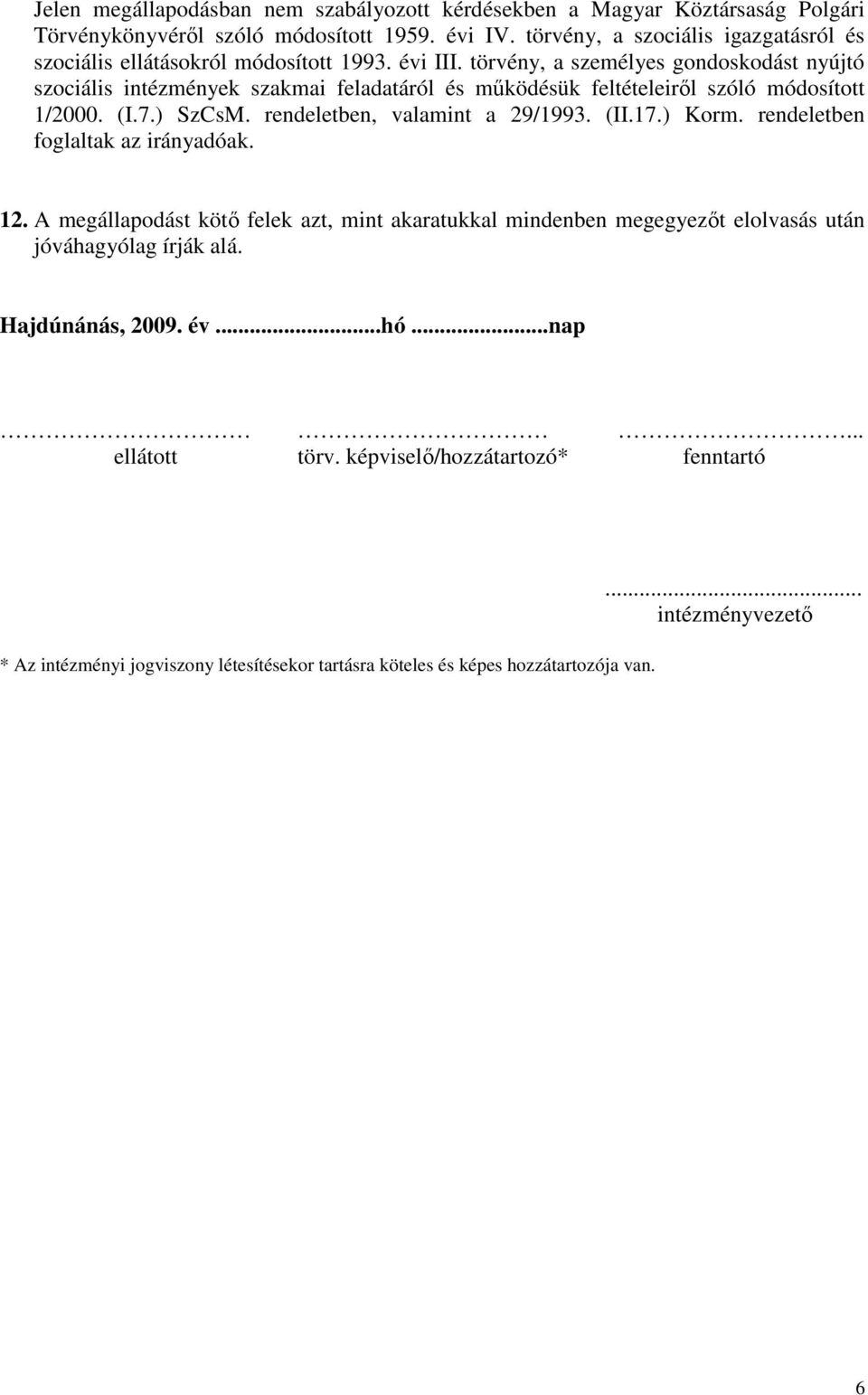 törvény, a személyes gondoskodást nyújtó szociális intézmények szakmai feladatáról és működésük feltételeiről szóló módosított 1/2000. (I.7.) SzCsM. rendeletben, valamint a 29/1993. (II.