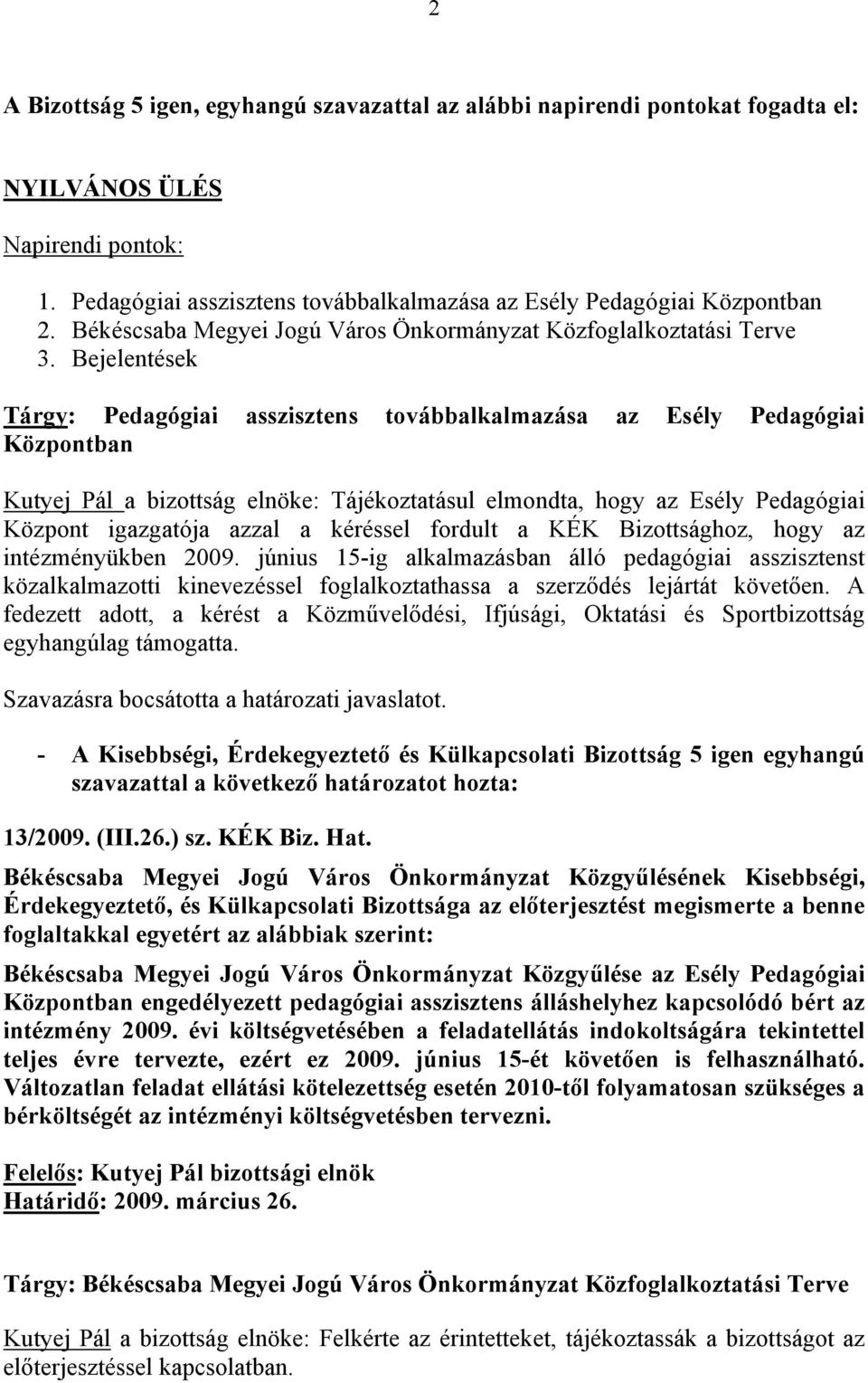 Bejelentések Tárgy: Pedagógiai asszisztens továbbalkalmazása az Esély Pedagógiai Központban Kutyej Pál a bizottság elnöke: Tájékoztatásul elmondta, hogy az Esély Pedagógiai Központ igazgatója azzal a