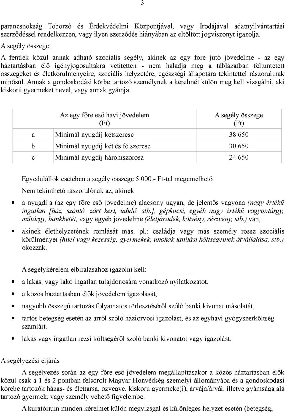 összegeket és életkörülményeire, szociális helyzetére, egészségi állapotára tekintettel rászorultnak minősül.