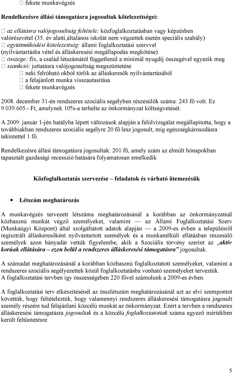 fix, a család létszámától függetlenül a minimál nyugdíj összegével egyezik meg szankció: juttatásra valójgsultság megszüntetése neki felróható kból törlik az álláskeresők nyilvántartásából a