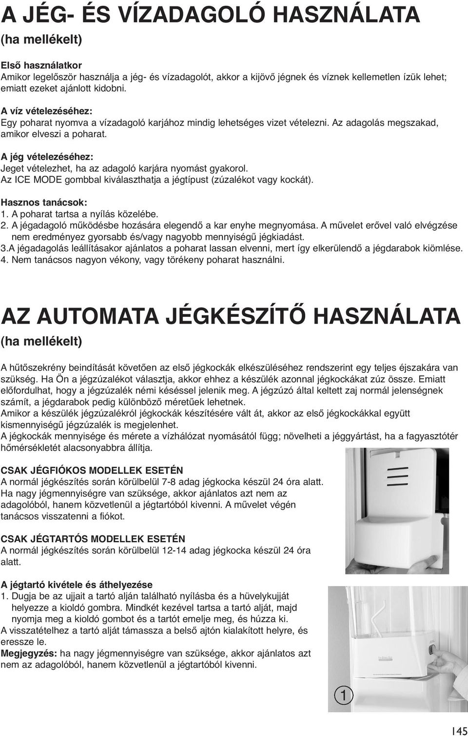 A jég vételezéséhez: Jeget vételezhet, ha az adagoló karjára nyomást gyakorol. Az ICE MODE gombbal kiválaszthatja a jégtípust (zúzalékot vagy kockát). Hasznos tanácsok: 1.