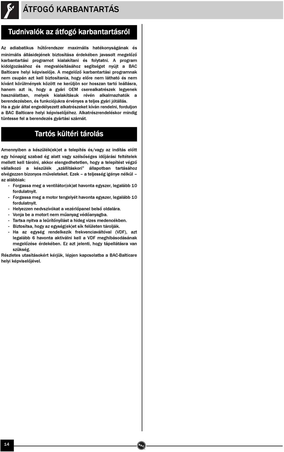 A megelőző karbantartási programnak nem csupán azt kell biztosítania, hogy előre nem látható és nem kívánt körülmények között ne kerüljön sor hosszan tartó leállásra, hanem azt is, hogy a gyári OEM