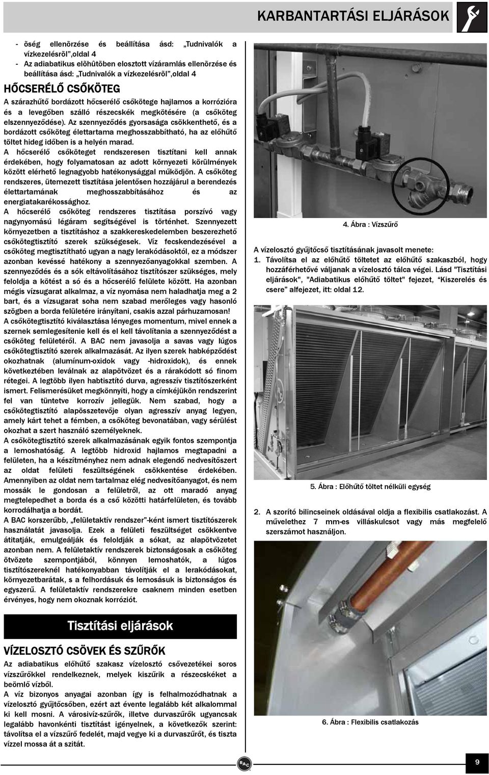Az szennyeződés gyorsasága csökkenthető, és a bordázott csőköteg élettartama meghosszabbítható, ha az előhűtő töltet hideg időben is a helyén marad.