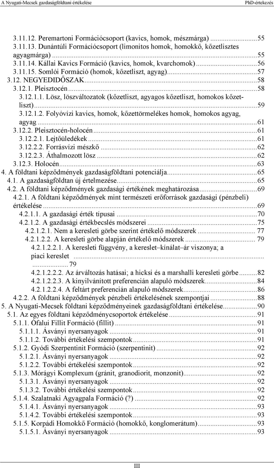 ..59 3.12.1.2. Folyóvízi kavics, homok, kőzettörmelékes homok, homokos agyag, agyag...61 3.12.2. Pleisztocén-holocén...61 3.12.2.1. Lejtőüledékek...61 3.12.2.2. Forrásvízi mészkő...62 3.12.2.3. Áthalmozott lösz.