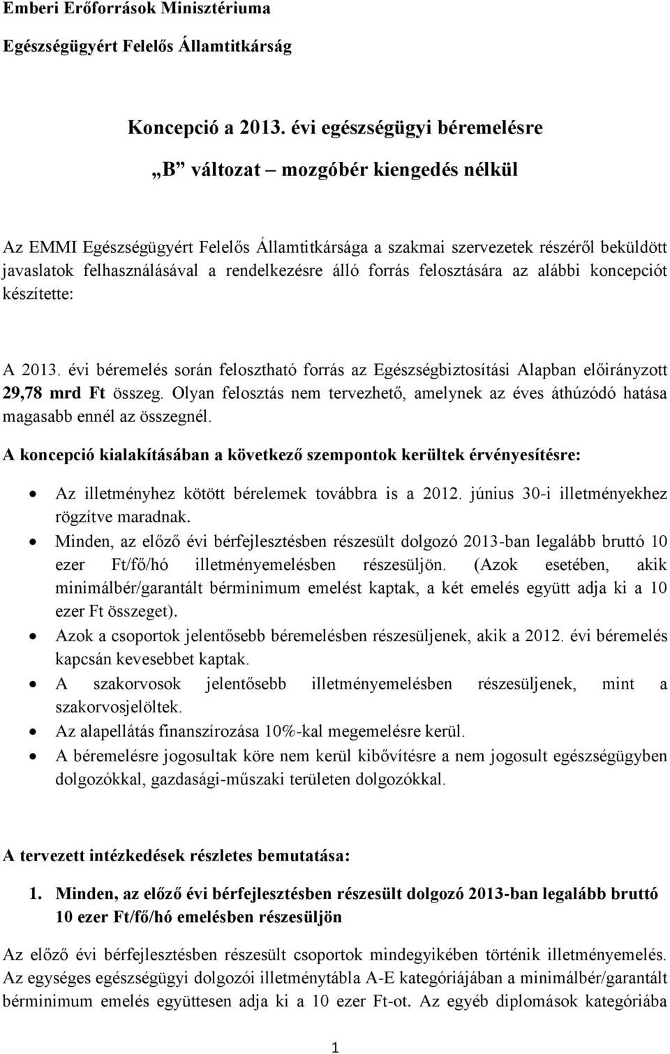 álló forrás felosztására az alábbi koncepciót készítette: A 2013. évi béremelés során felosztható forrás az Egészségbiztosítási Alapban előirányzott 29,78 mrd Ft összeg.