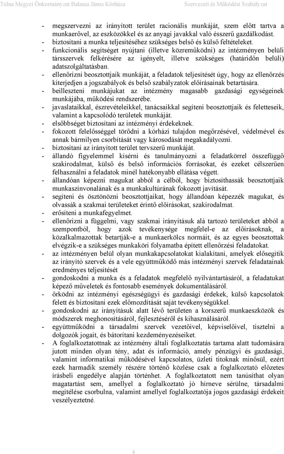 - funkcionális segítséget nyújtani (illetve közreműködni) az intézményen belüli társszervek felkérésére az igényelt, illetve szükséges (határidőn belüli) adatszolgáltatásban.