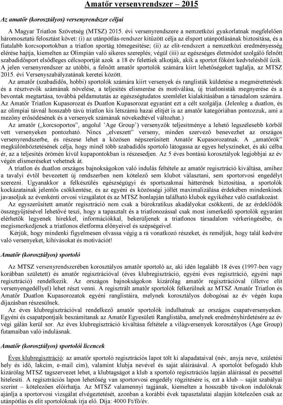 korcsoportokban a triatlon sportág tömegesítése; (ii) az elit-rendszert a nemzetközi eredményesség elérése hajtja, kiemelten az Olimpián való sikeres szereplés; végül (iii) az egészséges életmódot