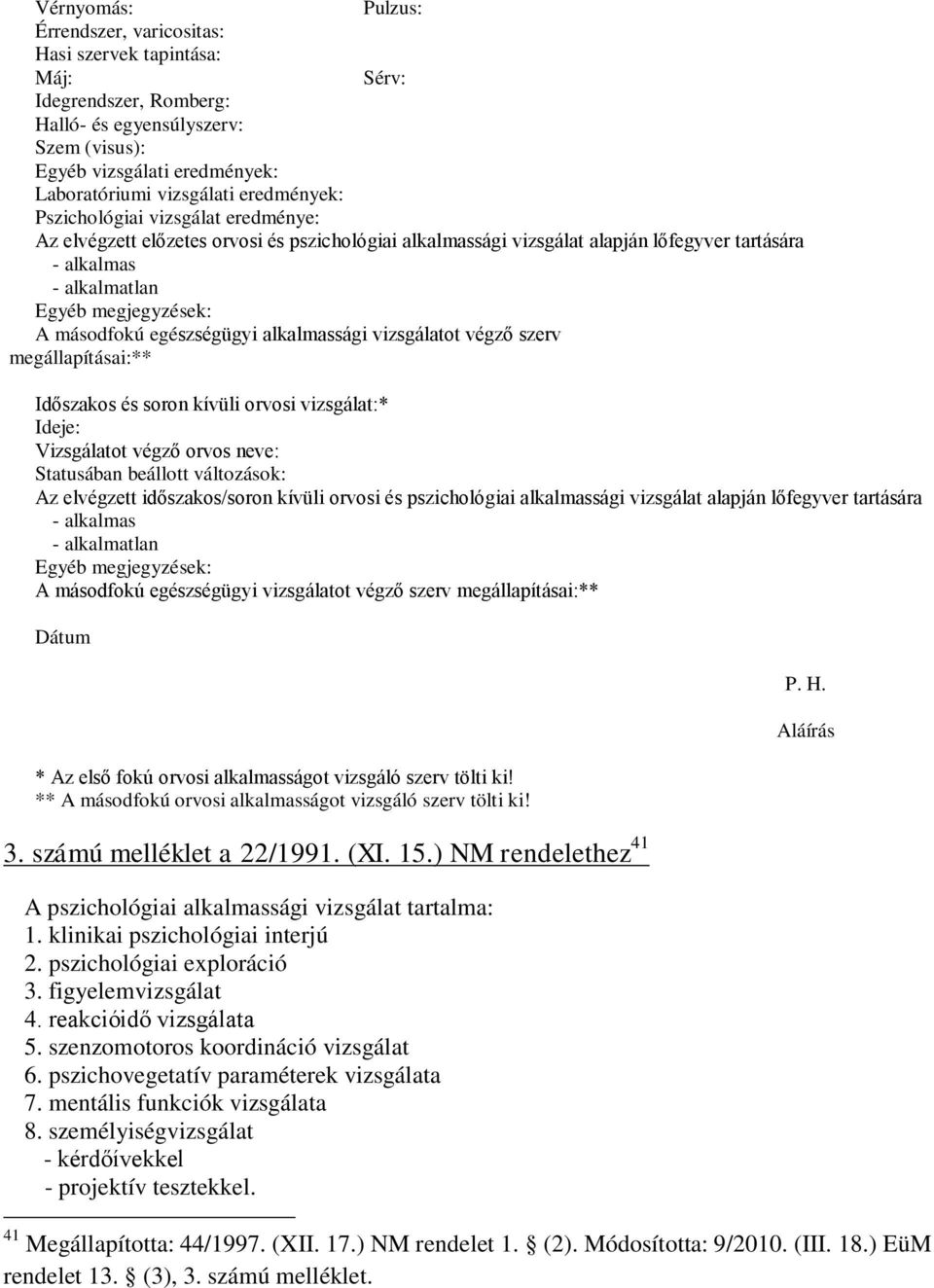 másodfokú egészségügyi alkalmassági vizsgálatot végző szerv megállapításai:** Időszakos és soron kívüli orvosi vizsgálat:* Ideje: Vizsgálatot végző orvos neve: Statusában beállott változások: Az