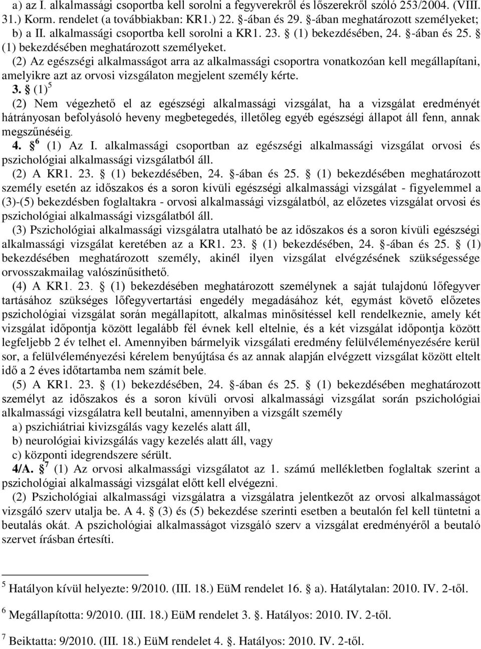 (2) Az egészségi alkalmasságot arra az alkalmassági csoportra vonatkozóan kell megállapítani, amelyikre azt az orvosi vizsgálaton megjelent személy kérte. 3.