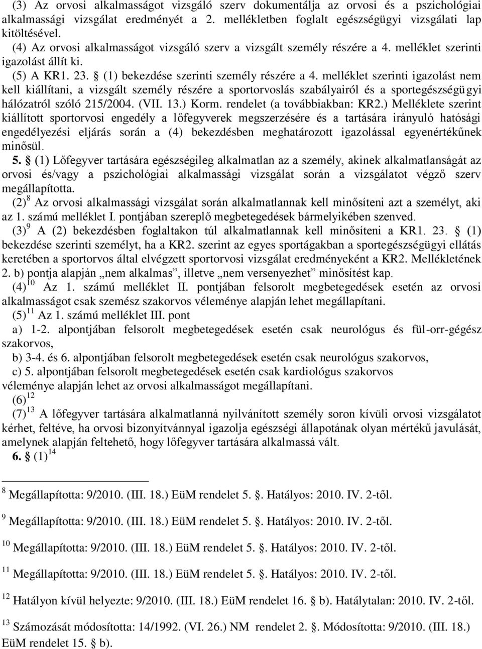 melléklet szerinti igazolást nem kell kiállítani, a vizsgált személy részére a sportorvoslás szabályairól és a sportegészségügyi hálózatról szóló 215/2004. (VII. 13.) Korm.