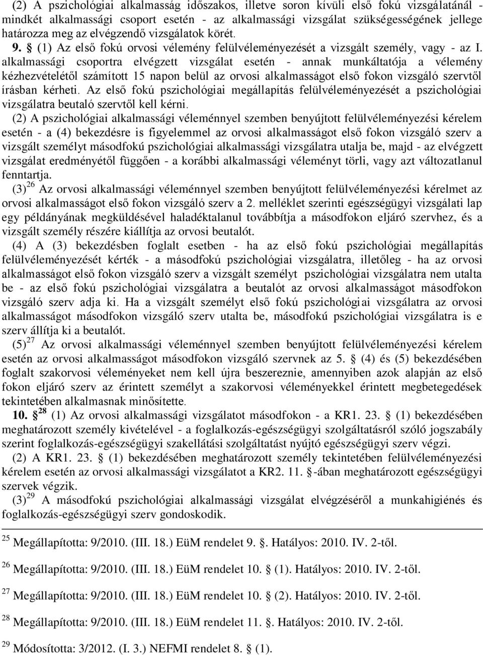 alkalmassági csoportra elvégzett vizsgálat esetén - annak munkáltatója a vélemény kézhezvételétől számított 15 napon belül az orvosi alkalmasságot első fokon vizsgáló szervtől írásban kérheti.