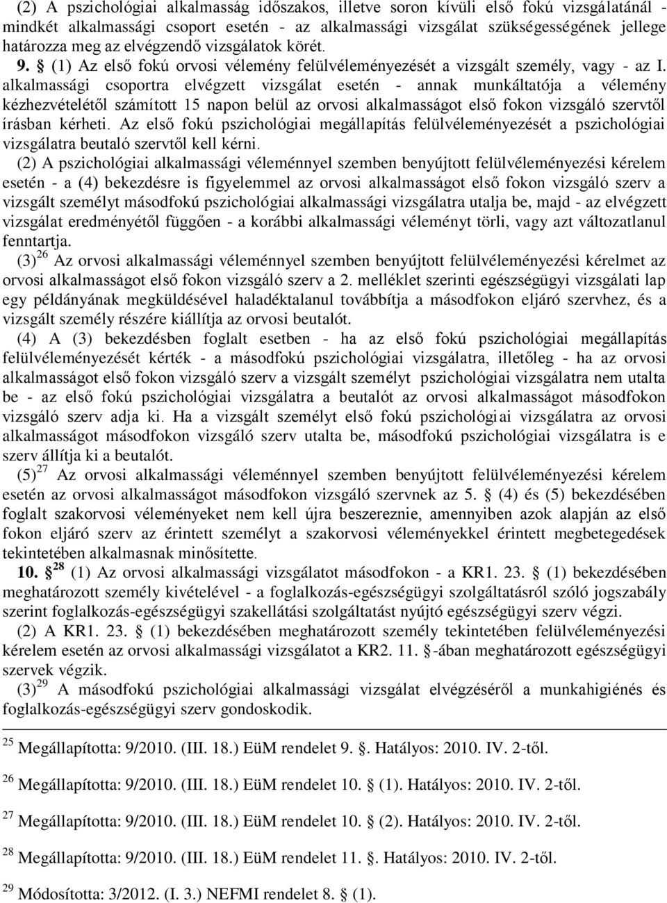 alkalmassági csoportra elvégzett vizsgálat esetén - annak munkáltatója a vélemény kézhezvételétől számított 15 napon belül az orvosi alkalmasságot első fokon vizsgáló szervtől írásban kérheti.