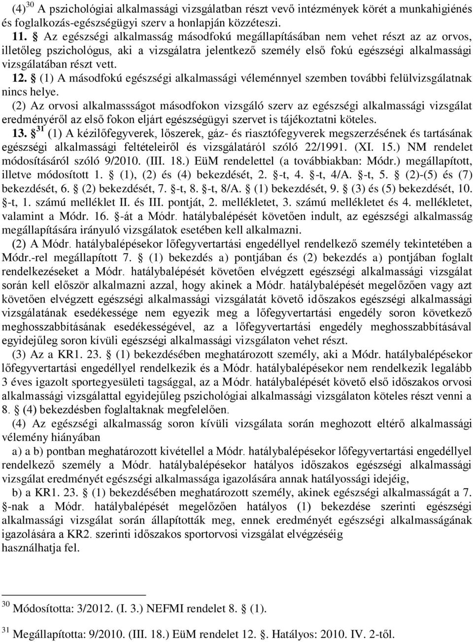 12. (1) A másodfokú egészségi alkalmassági véleménnyel szemben további felülvizsgálatnak nincs helye.