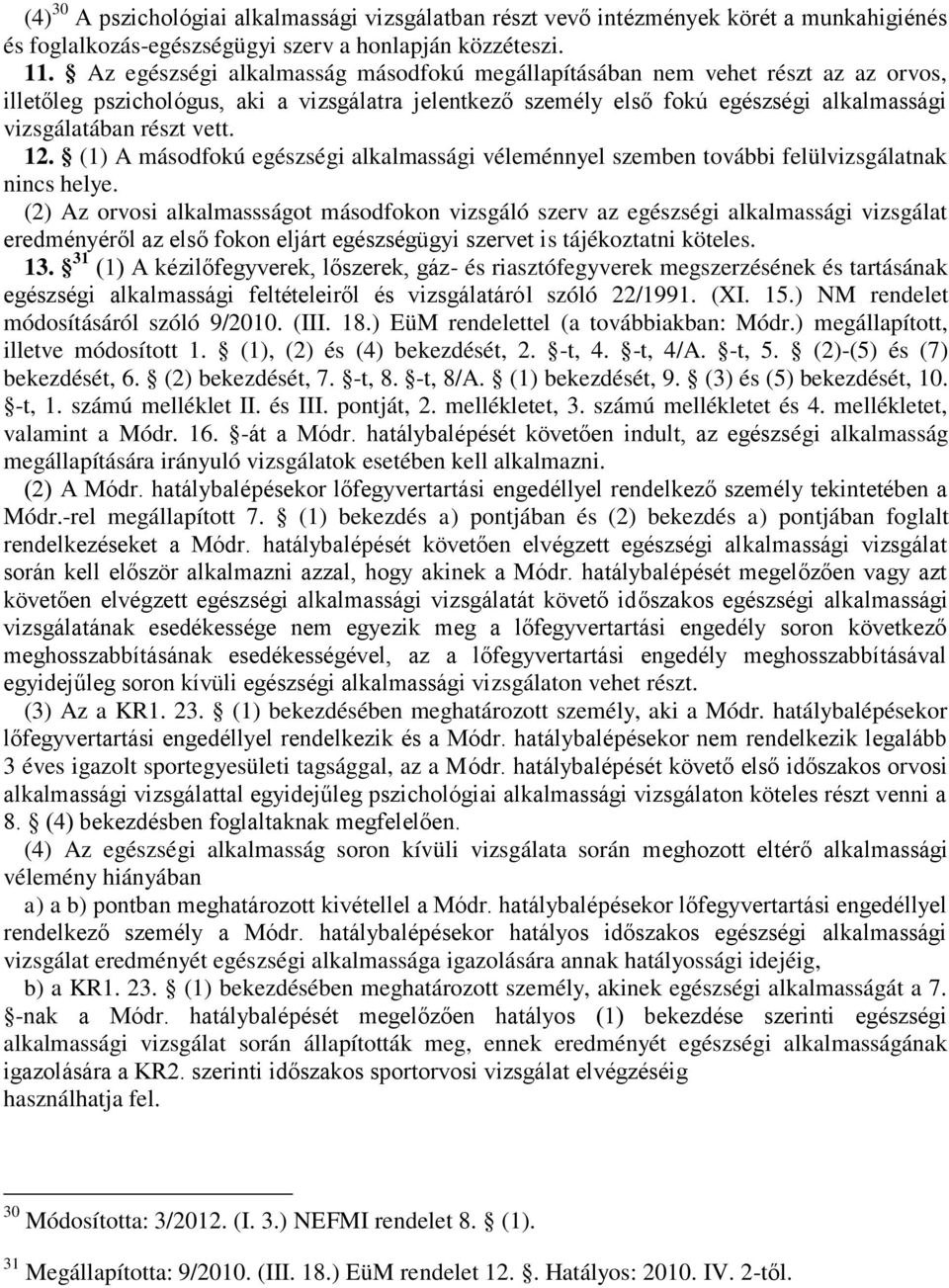 12. (1) A másodfokú egészségi alkalmassági véleménnyel szemben további felülvizsgálatnak nincs helye.