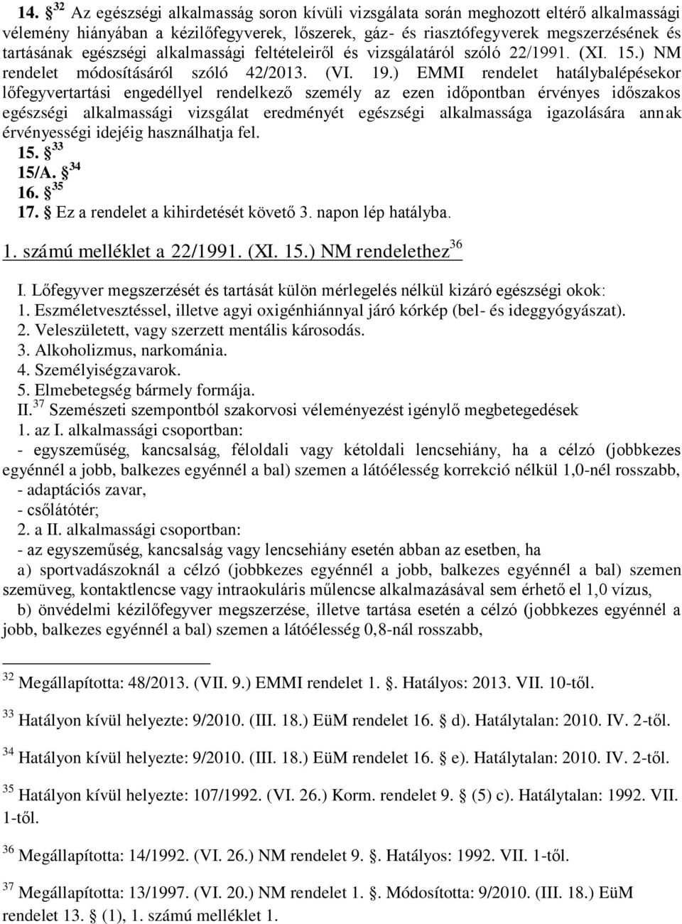 ) EMMI rendelet hatálybalépésekor lőfegyvertartási engedéllyel rendelkező személy az ezen időpontban érvényes időszakos egészségi alkalmassági vizsgálat eredményét egészségi alkalmassága igazolására