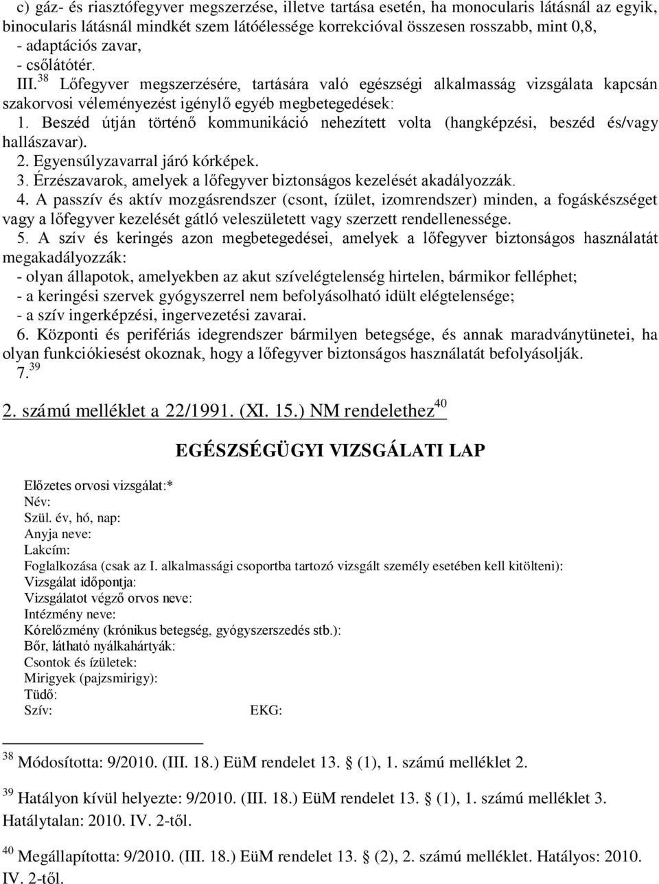 Beszéd útján történő kommunikáció nehezített volta (hangképzési, beszéd és/vagy hallászavar). 2. Egyensúlyzavarral járó kórképek. 3.