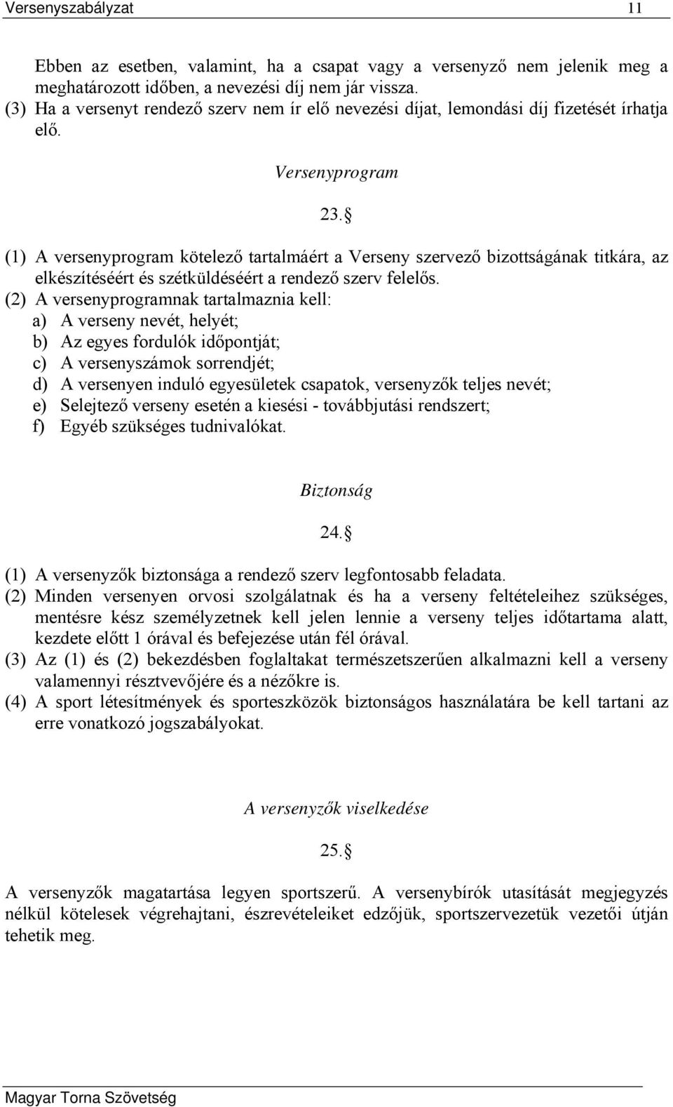 (1) A versenyprogram kötelező tartalmáért a Verseny szervező bizottságának titkára, az elkészítéséért és szétküldéséért a rendező szerv felelős.