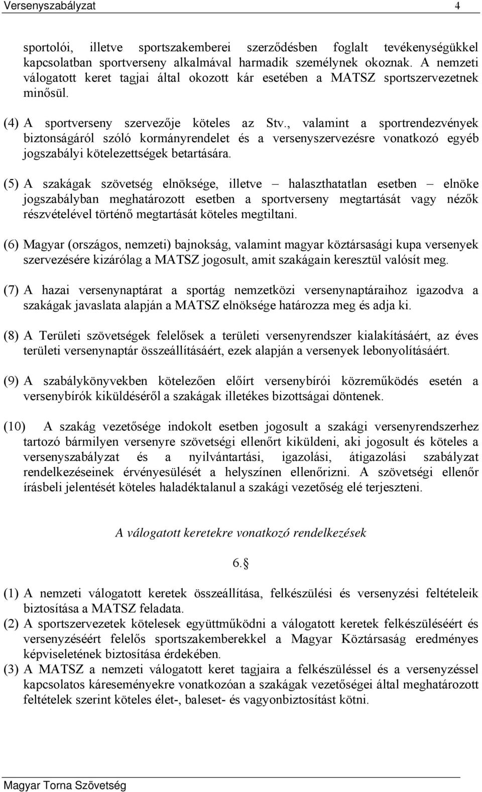 , valamint a sportrendezvények biztonságáról szóló kormányrendelet és a versenyszervezésre vonatkozó egyéb jogszabályi kötelezettségek betartására.