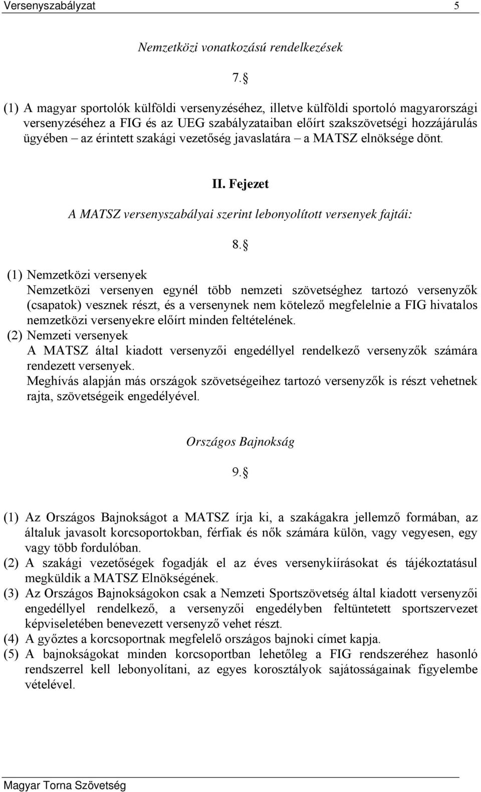 vezetőség javaslatára a MATSZ elnöksége dönt. II. Fejezet A MATSZ versenyszabályai szerint lebonyolított versenyek fajtái: 8.