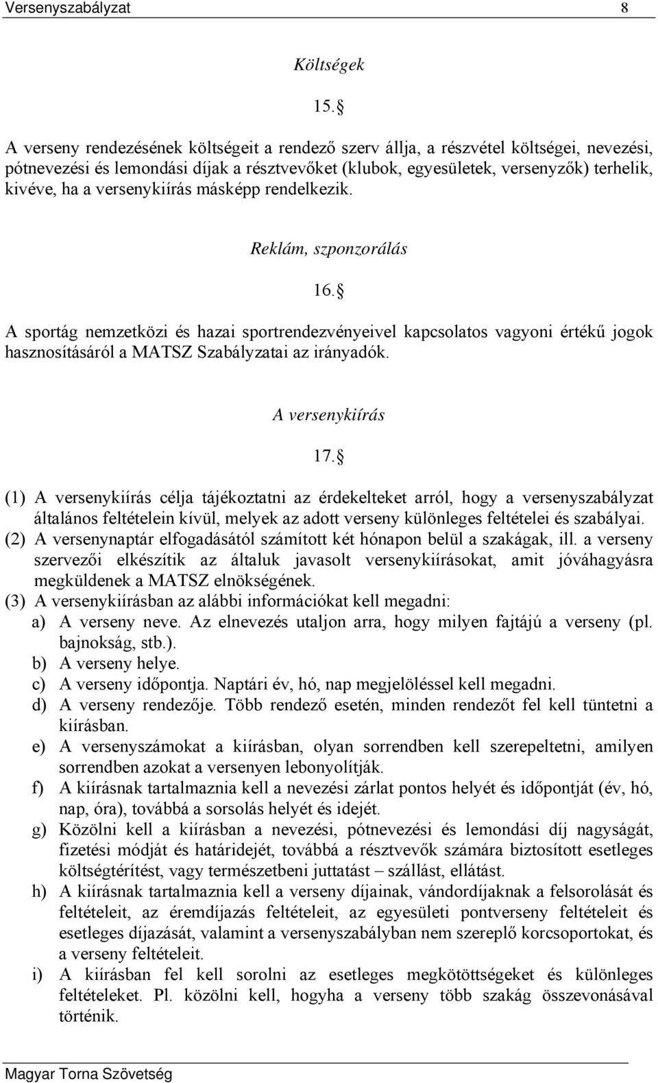 versenykiírás másképp rendelkezik. Reklám, szponzorálás 16. A sportág nemzetközi és hazai sportrendezvényeivel kapcsolatos vagyoni értékű jogok hasznosításáról a MATSZ Szabályzatai az irányadók.