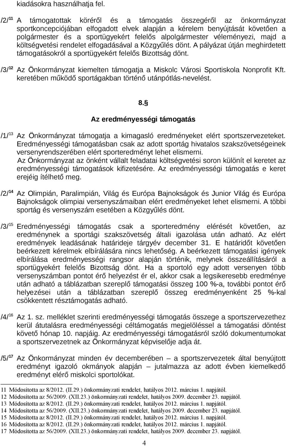 alpolgármester véleményezi, majd a költségvetési rendelet elfogadásával a Közgyűlés dönt. A pályázat útján meghirdetett támogatásokról a sportügyekért felelős Bizottság dönt.