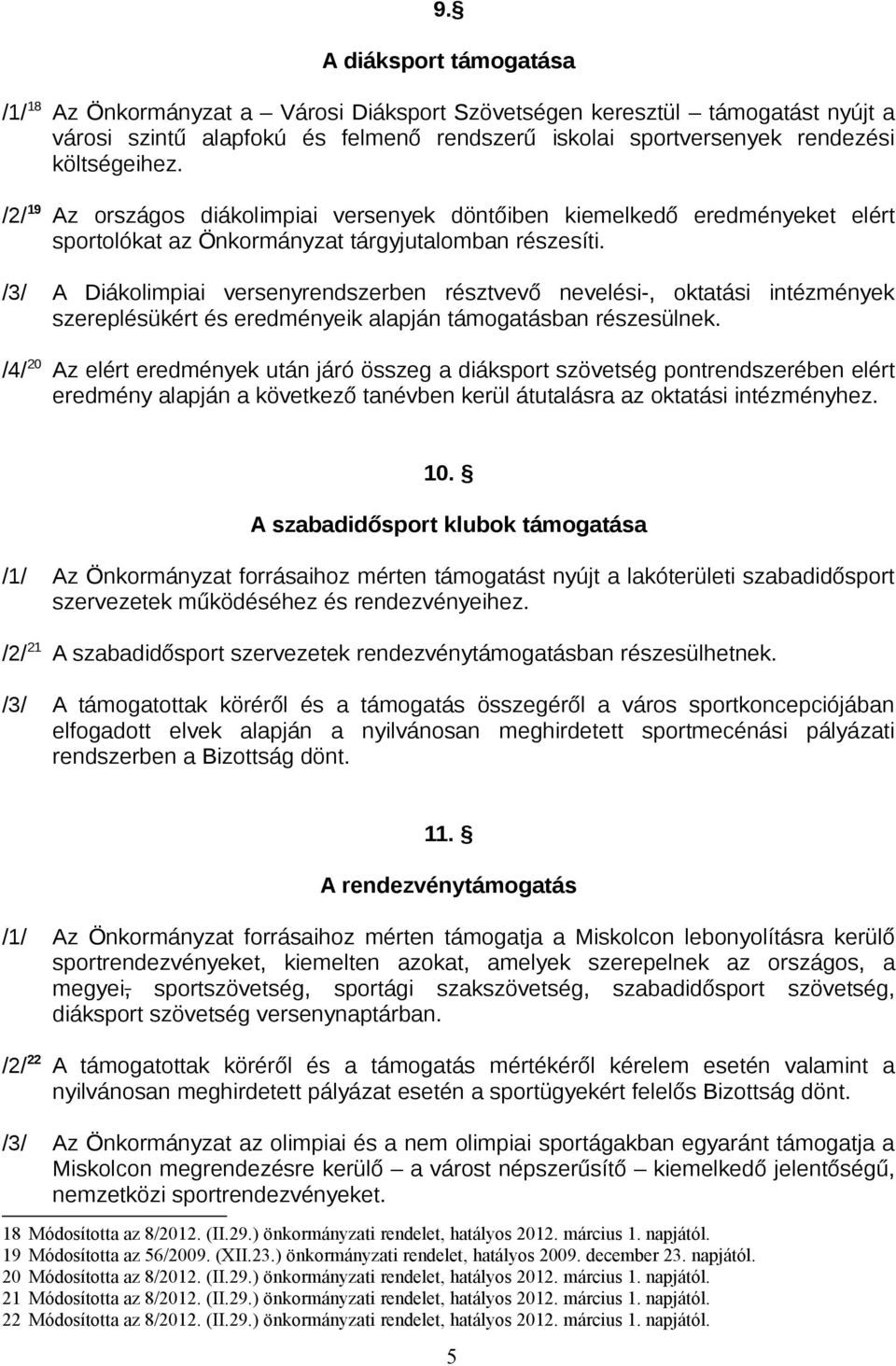 /3/ A Diákolimpiai versenyrendszerben résztvevő nevelési-, oktatási intézmények szereplésükért és eredményeik alapján támogatásban részesülnek.