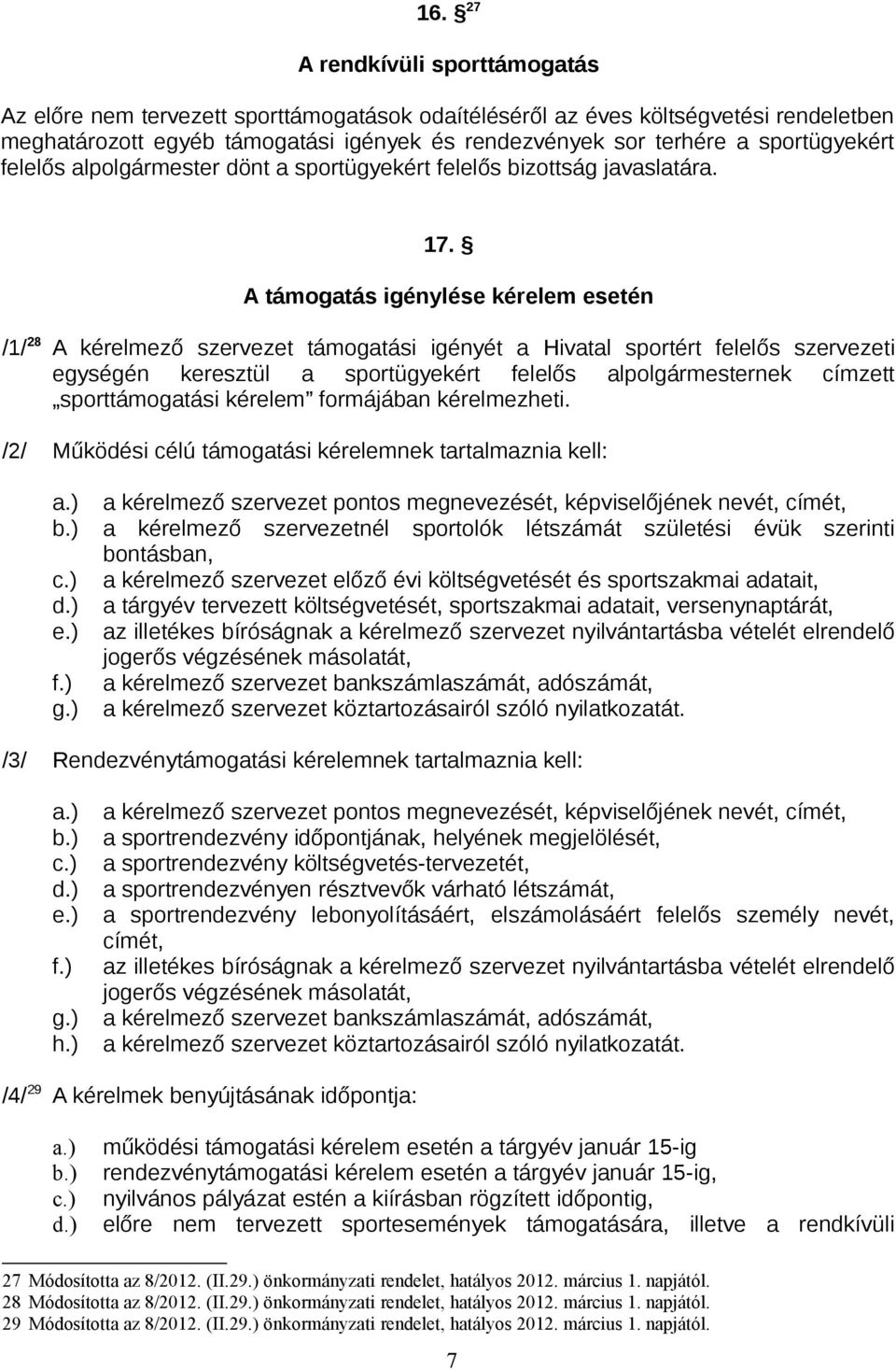 A támogatás igénylése kérelem esetén /1/ 28 A kérelmező szervezet támogatási igényét a Hivatal sportért felelős szervezeti egységén keresztül a sportügyekért felelős alpolgármesternek címzett