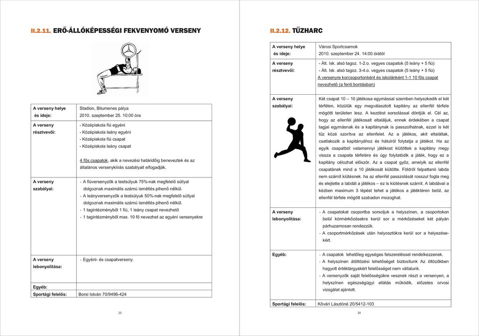 . 3-4.o. vegyes csapatok (5 leány + 5 fiú) re korcsoportonként és iskolánként 1-1 10 fős csapat nevezhető (a fenti bontásban) helye és ideje: résztvevői: szabályai: - Stadion, Bitumenes pálya 2010.