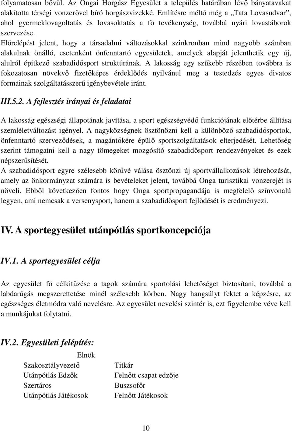 Előrelépést jelent, hogy a társadalmi változásokkal szinkronban mind nagyobb számban alakulnak önálló, esetenként önfenntartó egyesületek, amelyek alapját jelenthetik egy új, alulról építkező