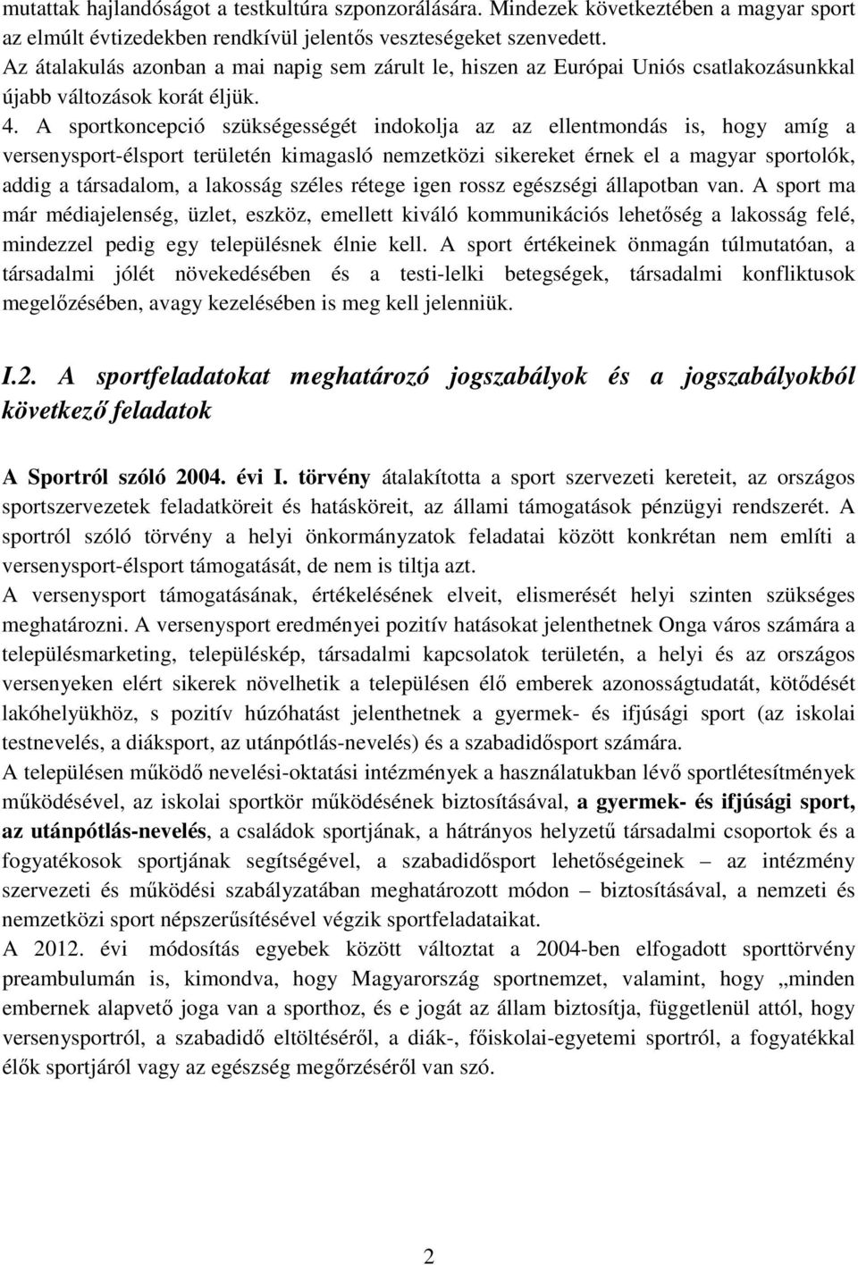 A sportkoncepció szükségességét indokolja az az ellentmondás is, hogy amíg a versenysport-élsport területén kimagasló nemzetközi sikereket érnek el a magyar sportolók, addig a társadalom, a lakosság