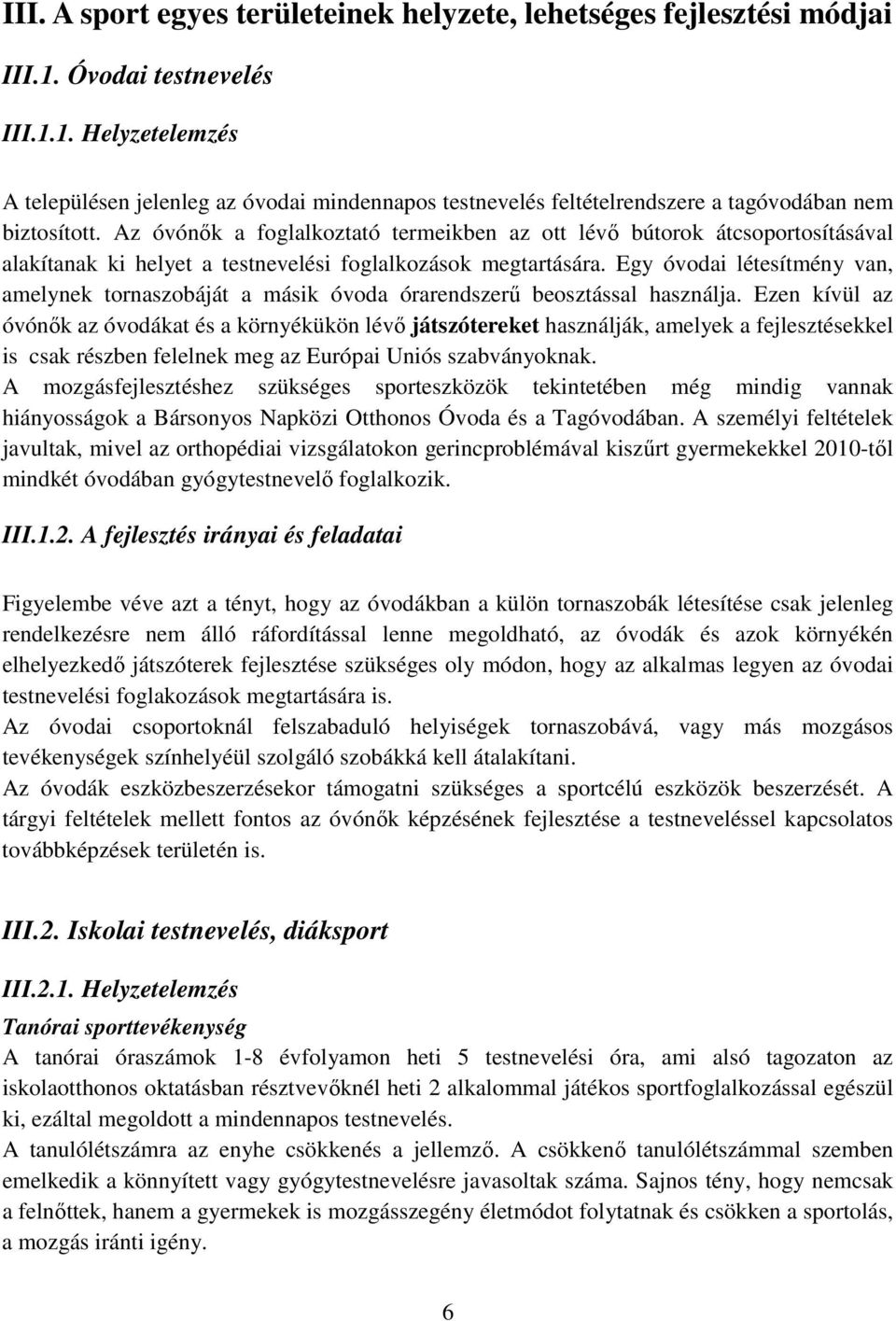 Egy óvodai létesítmény van, amelynek tornaszobáját a másik óvoda órarendszerű beosztással használja.