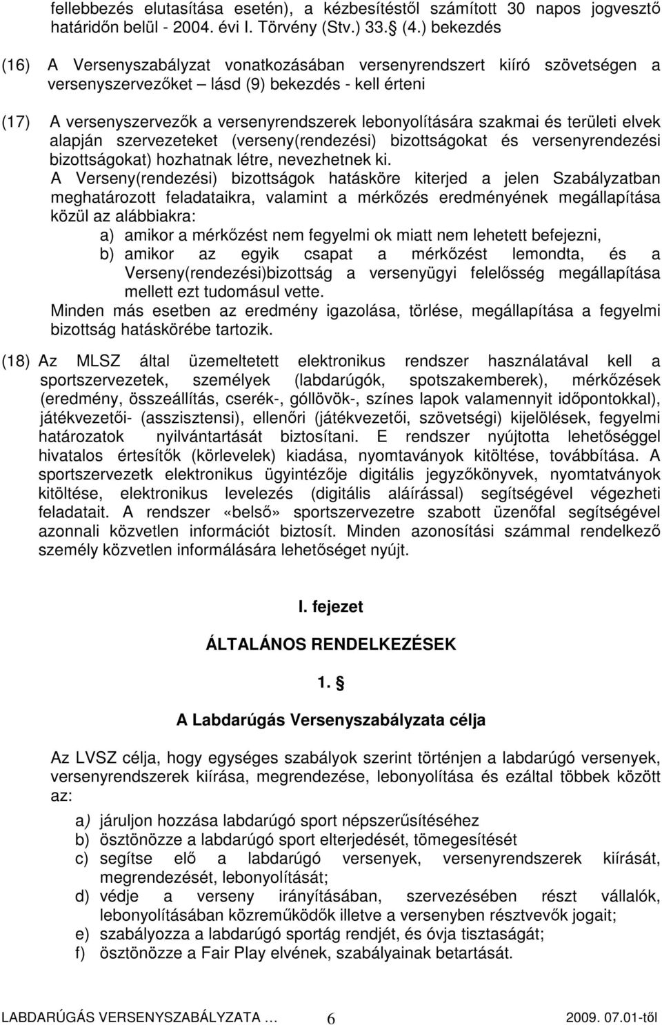szakmai és területi elvek alapján szervezeteket (verseny(rendezési) bizottságokat és versenyrendezési bizottságokat) hozhatnak létre, nevezhetnek ki.