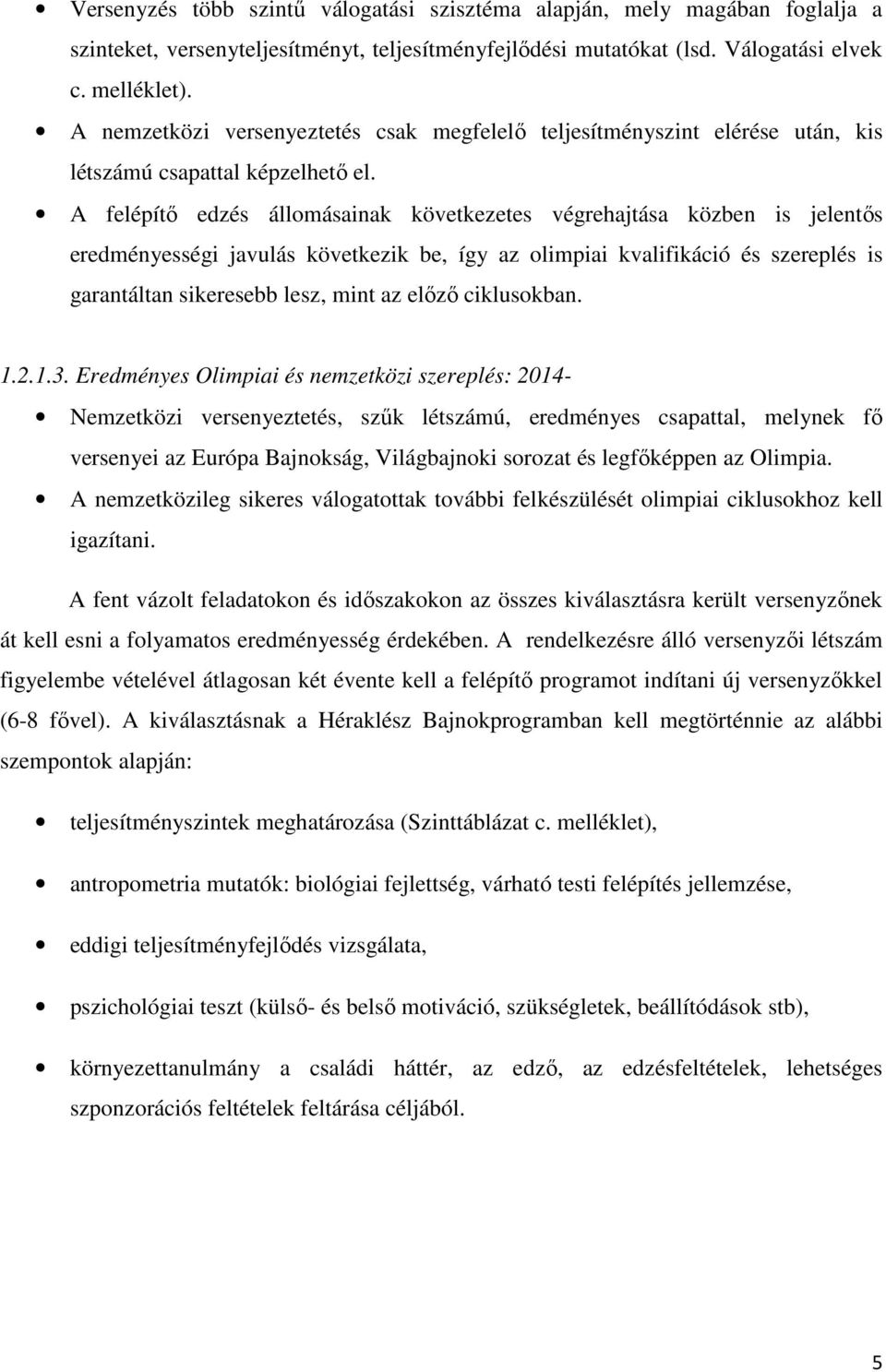 A felépítı edzés állomásainak következetes végrehajtása közben is jelentıs eredményességi javulás következik be, így az olimpiai kvalifikáció és szereplés is garantáltan sikeresebb lesz, mint az