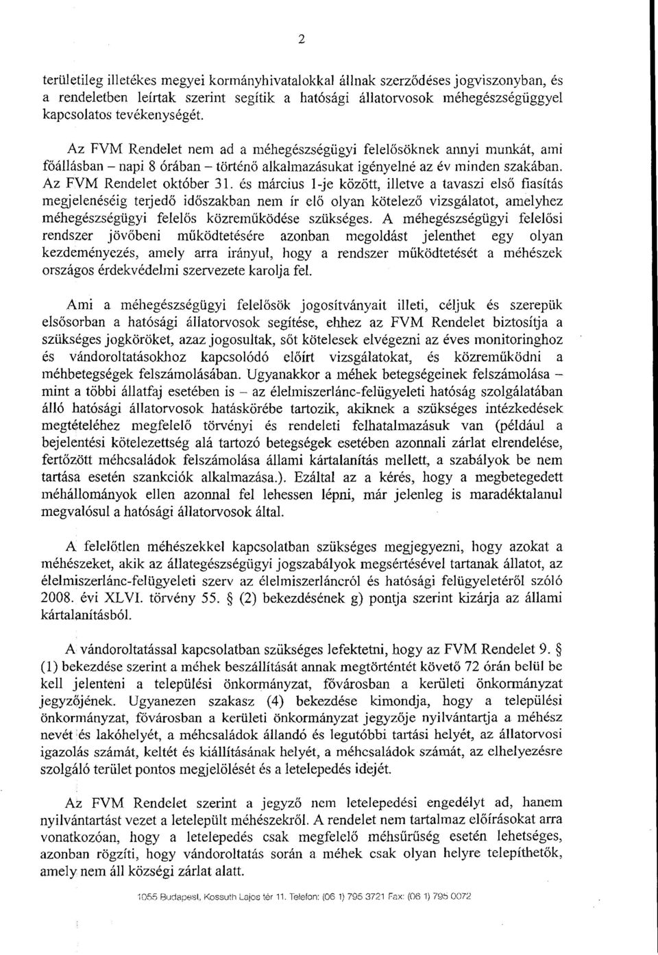 és március 1-je között, illetve a tavaszi els ő fiasítás megjelenéséig terjedő időszakban nem ír el ő olyan kötelező vizsgálatot, amelyhe z méhegészségügyi felel ős közreműködése szükséges.