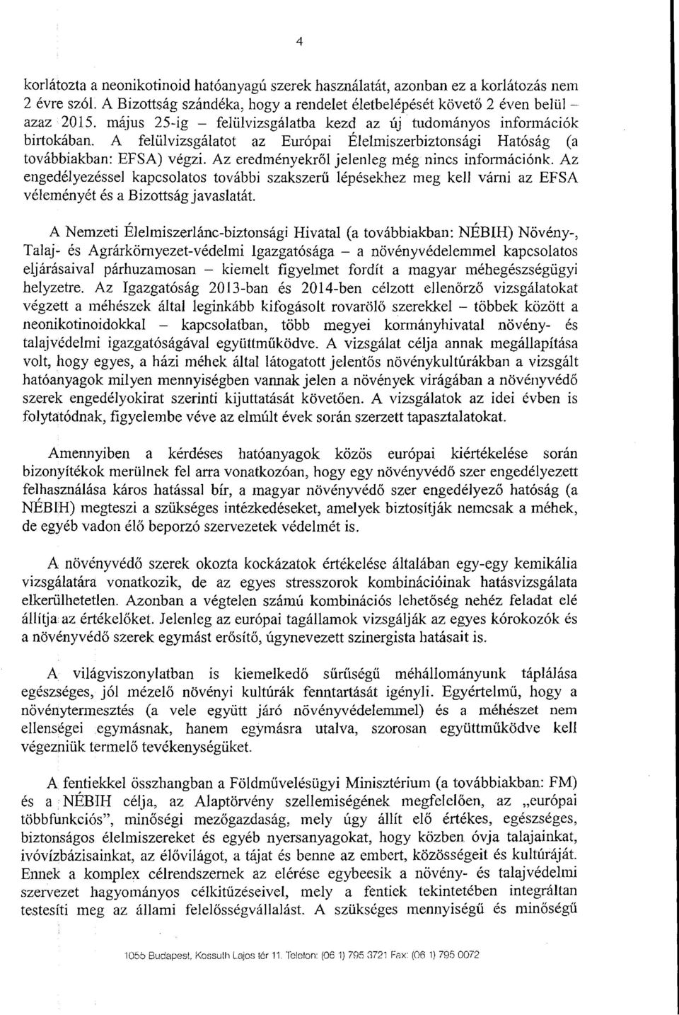 Az eredményekr ő l jelenleg még nincs információnk. Az engedélyezéssel kapcsolatos további szakszer ű lépésekhez meg kell várni az EFS A véleményét és a Bizottság javaslatát.