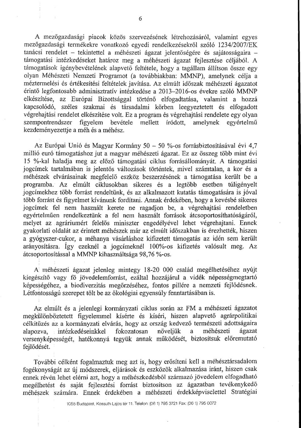 A támogatások igénybevételének alapvet ő feltétele, hogy a tagállam állítson össze egy olyan Méhészeti Nemzeti Programot (a továbbiakban: MMNP), amelynek célja a méztennelési és értékesítési