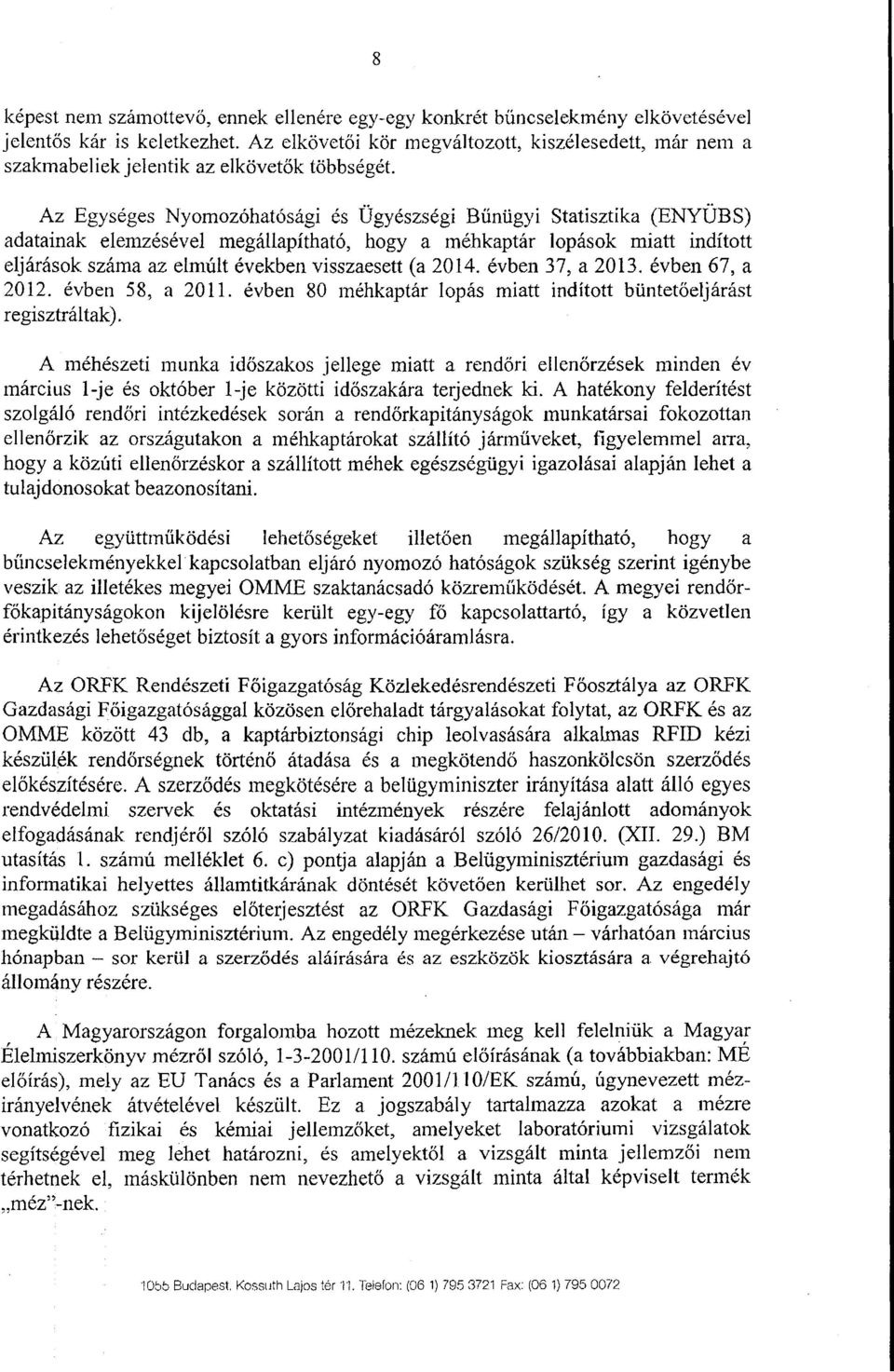 Az Egységes Nyomozóhatósági és Ügyészségi B űnügyi Statisztika (ENYÜBS ) adatainak elemzésével megállapítható, hogy a méhkaptár lopások miatt indítot t eljárások száma az elmúlt években visszaesett