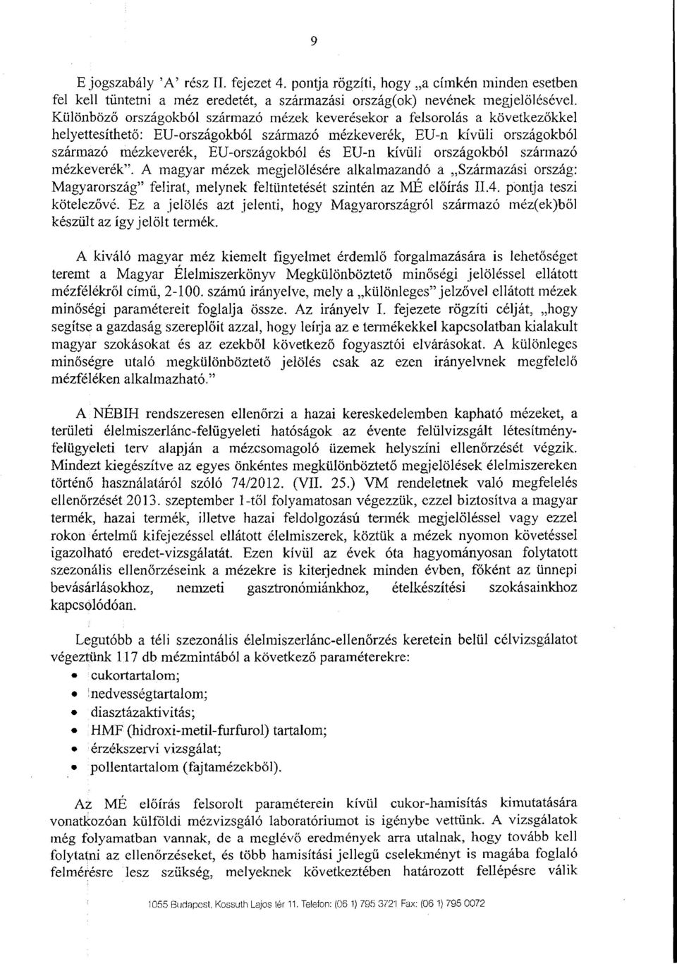EU-n kívüli országokból származ ó mézkeverék. A magyar mézek megjelölésére alkalmazandó a Származási ország : Magyarország felirat, melynek feltüntetését szintén az ME el őírás 11.4.