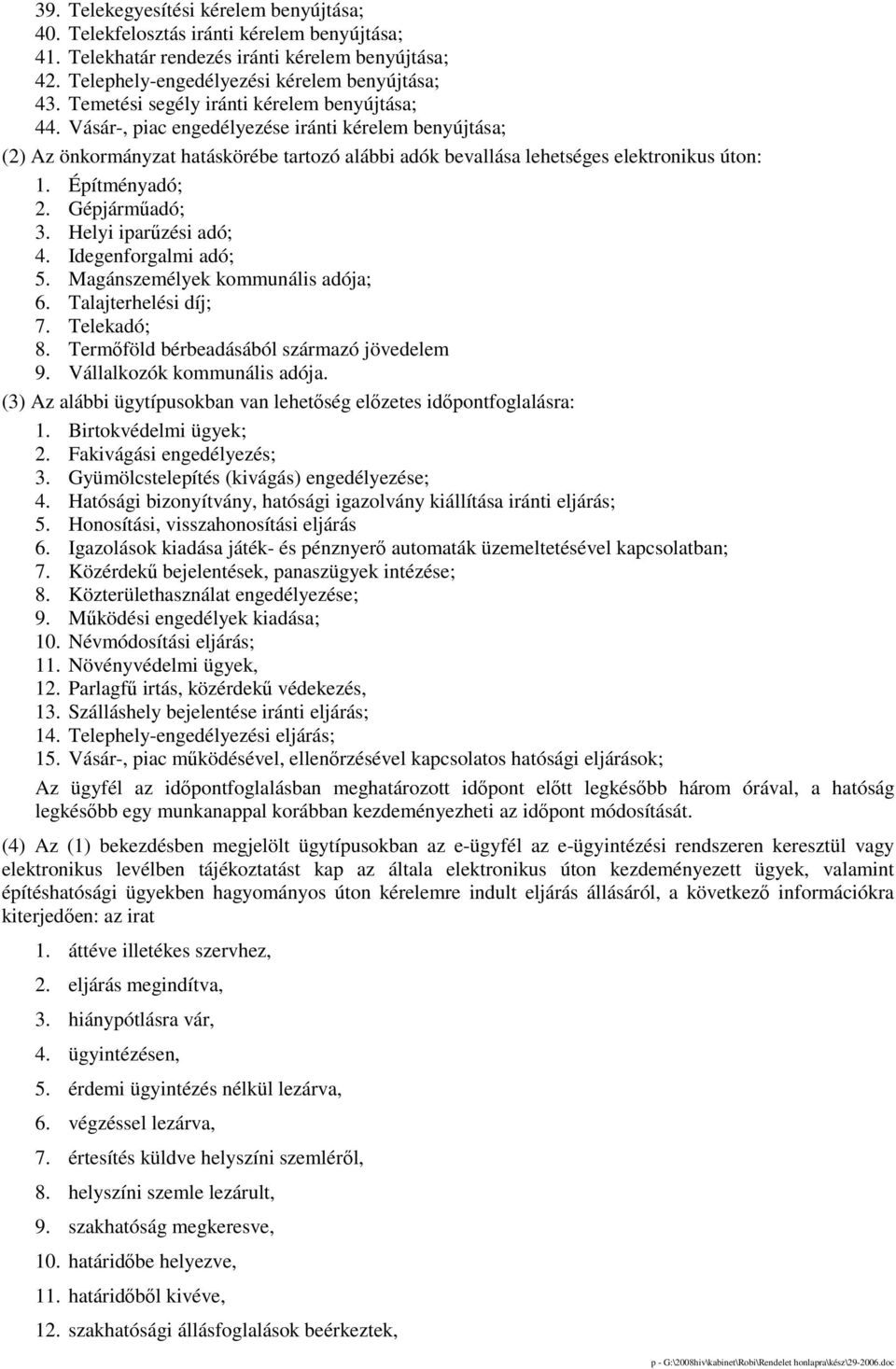 Építményadó; 2. Gépjármőadó; 3. Helyi iparőzési adó; 4. Idegenforgalmi adó; 5. Magánszemélyek kommunális adója; 6. Talajterhelési díj; 7. Telekadó; 8. Termıföld bérbeadásából származó jövedelem 9.