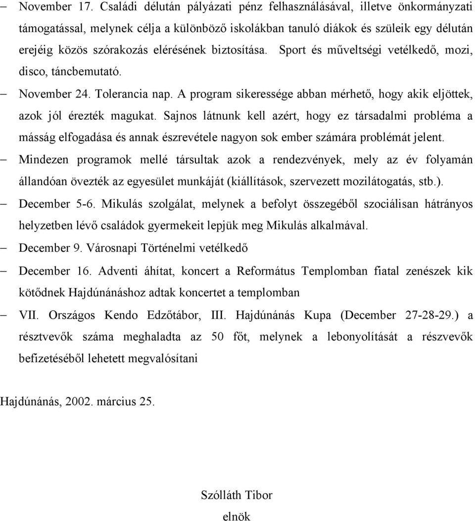 biztosítása. Sport és műveltségi vetélkedő, mozi, disco, táncbemutató. November 24. Tolerancia nap. A program sikeressége abban mérhető, hogy akik eljöttek, azok jól érezték magukat.