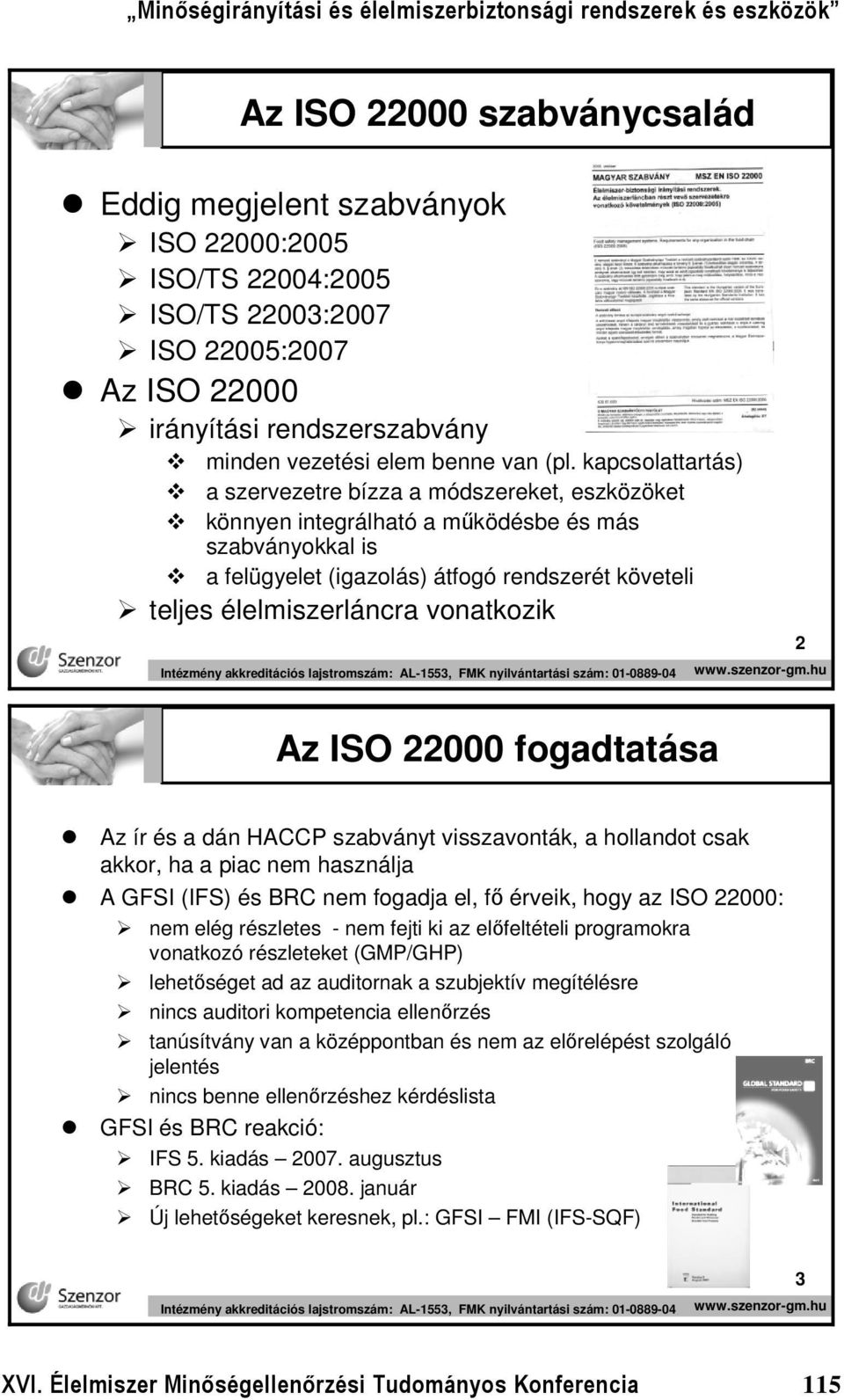 vonatkozik Intézmény akkreditációs lajstromszám: AL-1553, FMK nyilvántartási szám: 01-0889-04 2 Az ISO 22000 fogadtatása Az ír és a dán HACCP szabványt visszavonták, a hollandot csak akkor, ha a piac