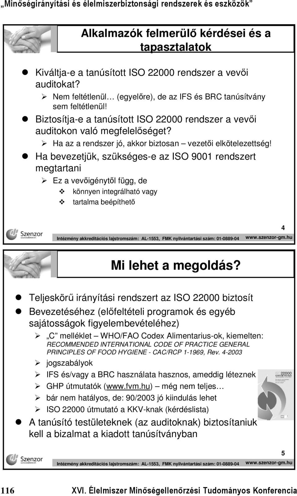 Ha bevezetjük, szükséges-e az ISO 9001 rendszert megtartani Ez a vevőigénytől függ, de könnyen integrálható vagy tartalma beépíthető 4 Intézmény akkreditációs lajstromszám: AL-1553, FMK