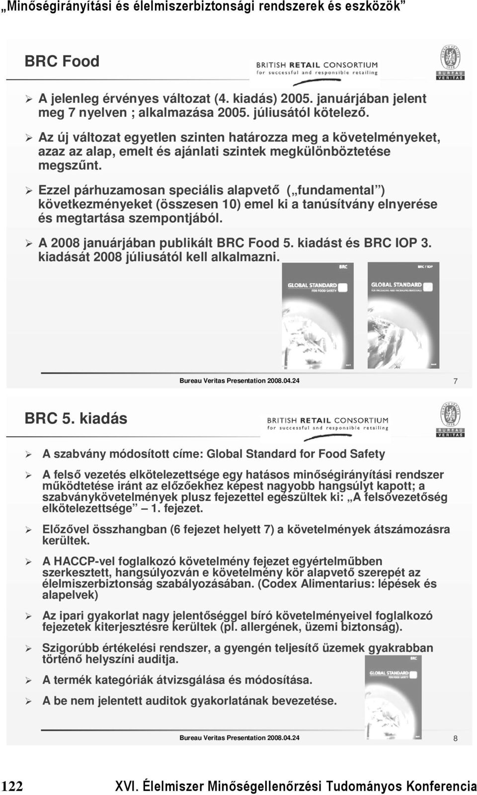 Ezzel párhuzamosan speciális alapvető ( fundamental ) következményeket (összesen 10) emel ki a tanúsítvány elnyerése és megtartása szempontjából. A 2008 januárjában publikált BRC Food 5.