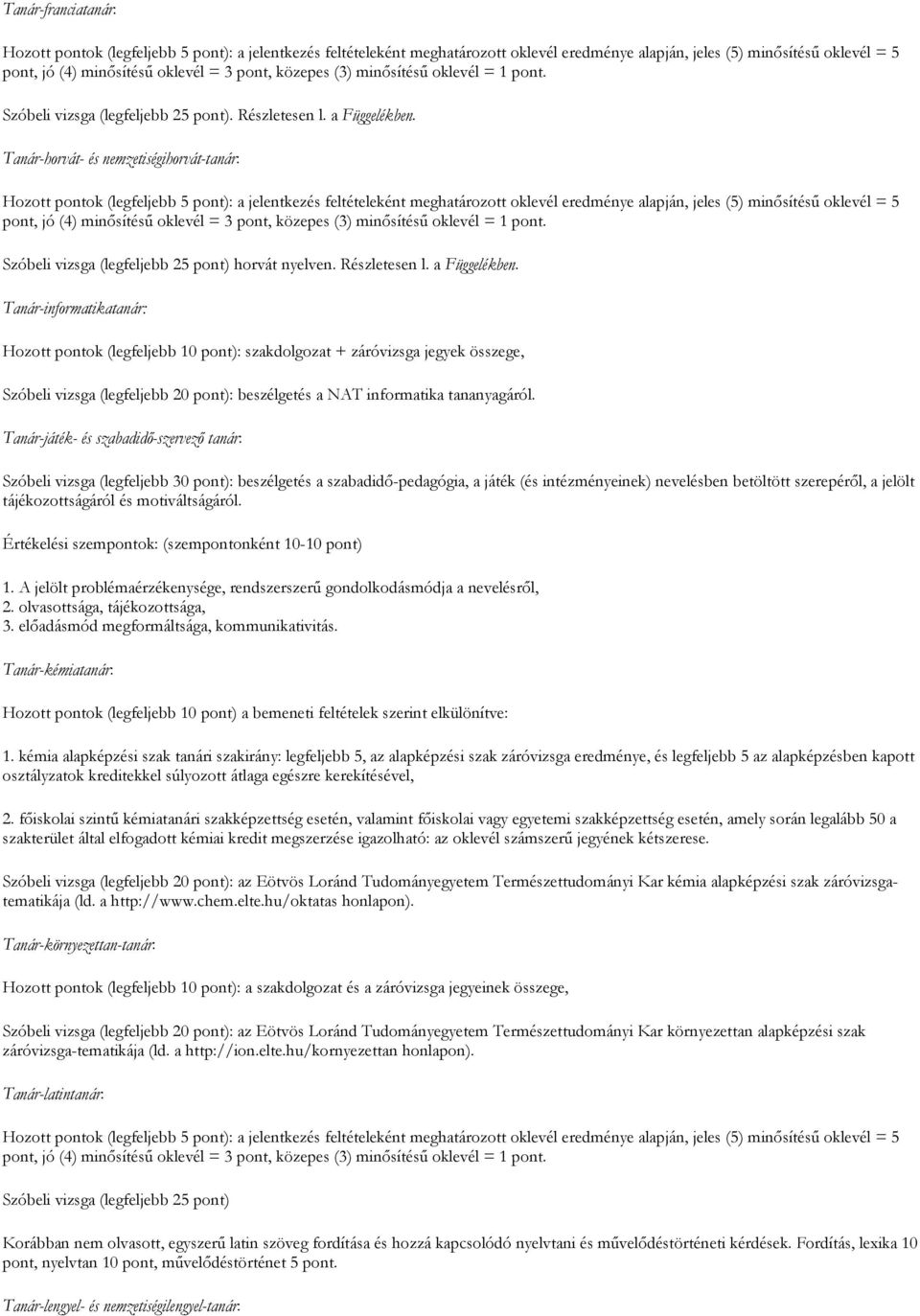Tanár-informatikatanár: Hozott pontok (legfeljebb 10 pont): szakdolgozat + záróvizsga jegyek összege, Szóbeli vizsga (legfeljebb 20 pont): beszélgetés a AT informatika tananyagáról.