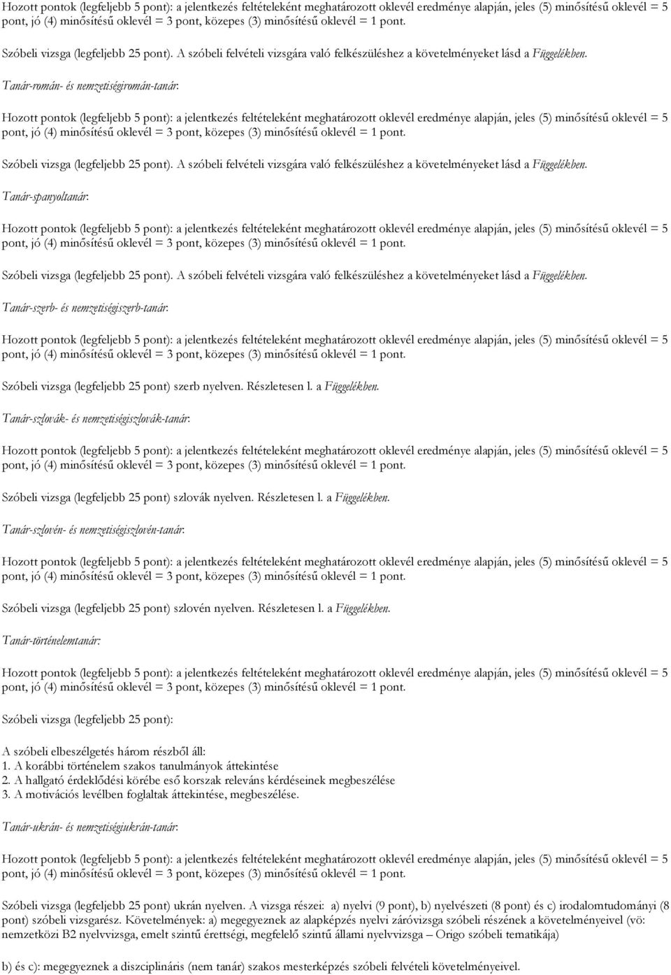 A szóbeli felvételi vizsgára való felkészüléshez a követelményeket lásd a Függelékben. Tanár-szerb- és nemzetiségiszerb-tanár: Szóbeli vizsga (legfeljebb 25 pont) szerb nyelven. Részletesen l.