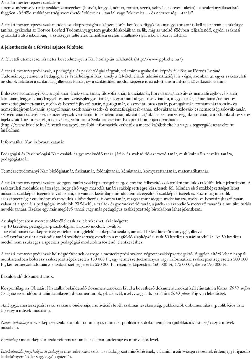 A tanári mesterképzési szak minden szakképzettségén a képzés során két összefüggő szakmai gyakorlatot is kell teljesíteni: a szaktárgyi tanítási gyakorlat az Eötvös Loránd Tudományegyetem