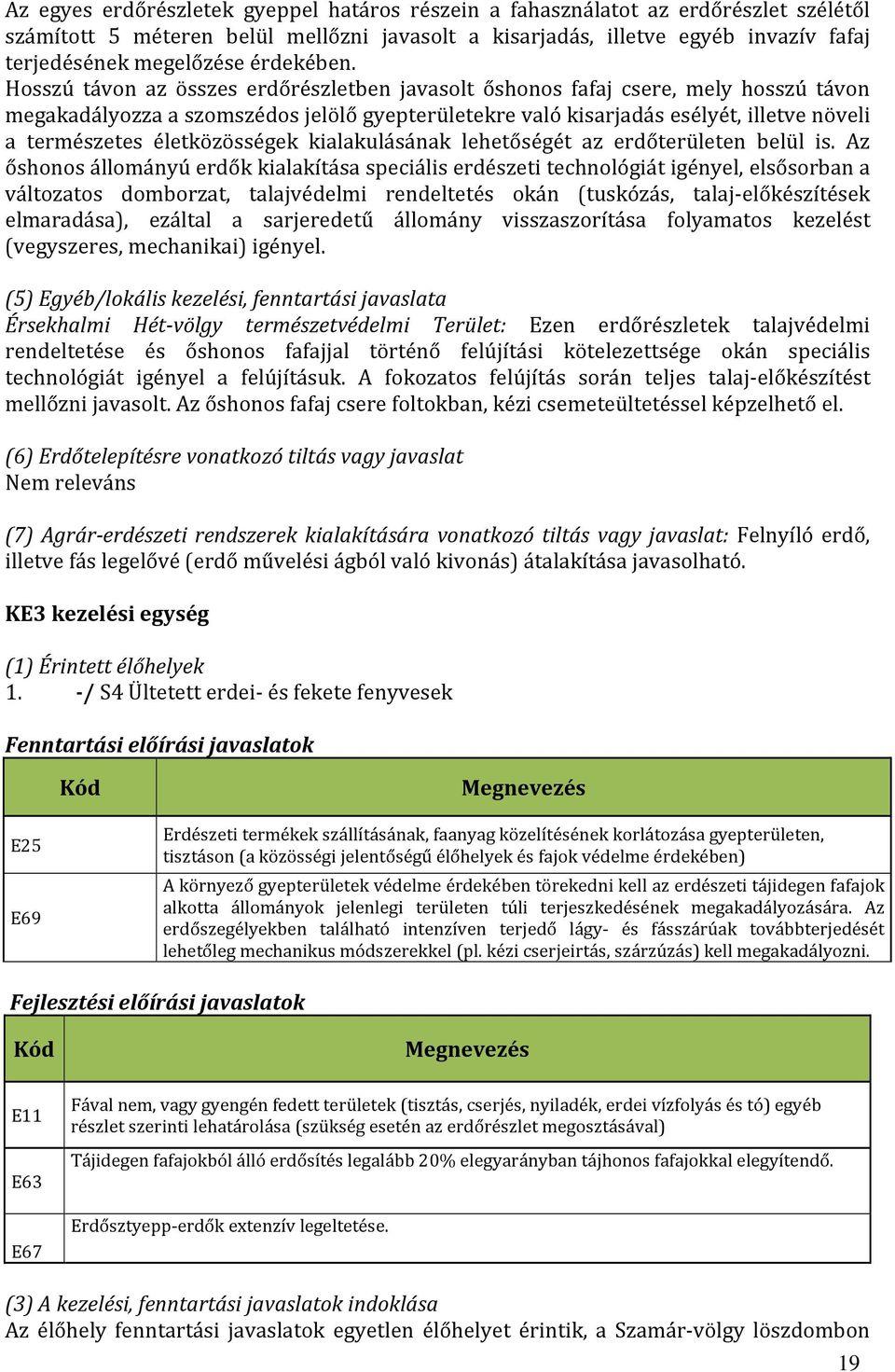 Hosszú távon az összes erdőrészletben javasolt őshonos fafaj csere, mely hosszú távon megakadályozza a szomszédos jelölő gyepterületekre való kisarjadás esélyét, illetve növeli a természetes