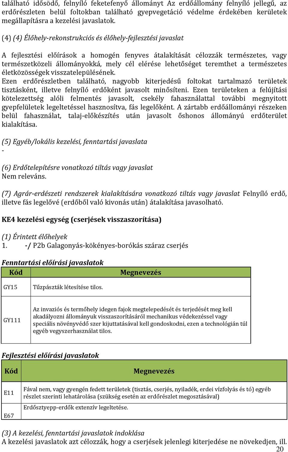 (4) (4) Élőhely-rekonstrukciós és élőhely-fejlesztési javaslat A fejlesztési előírások a homogén fenyves átalakítását célozzák természetes, vagy természetközeli állományokká, mely cél elérése